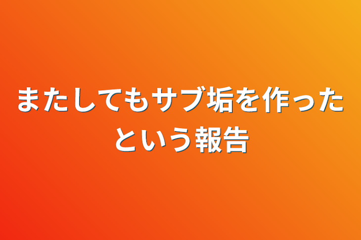 「またしてもサブ垢を作ったという報告」のメインビジュアル