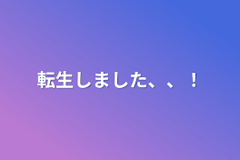 転生しました、、！