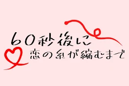 60秒後に恋の糸が縮むまで