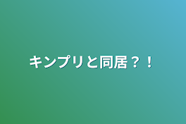 キンプリと同居？！