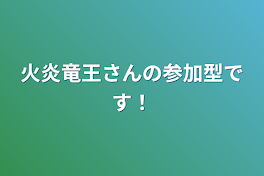 火炎竜王さんの参加型です！