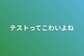 テストってこわいよね