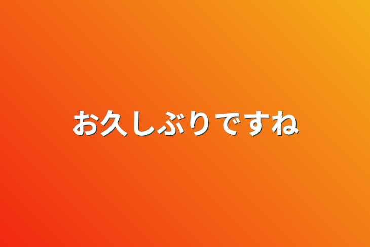 「お久しぶりですね」のメインビジュアル