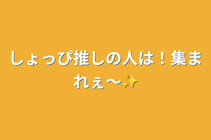 「しょっぴ推しの人は！集まれぇ〜✨」のメインビジュアル