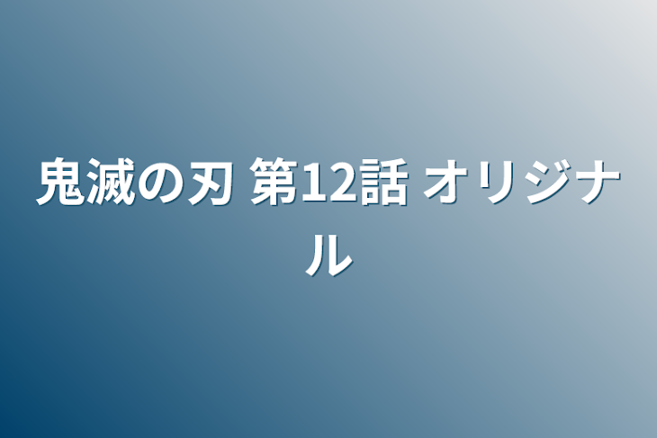 「鬼滅の刃 第12話 オリジナル」のメインビジュアル