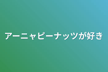 アーニャピーナッツが好き