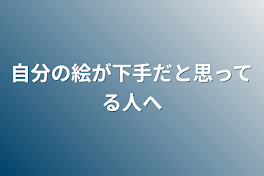 自分の絵が下手だと思ってる人へ