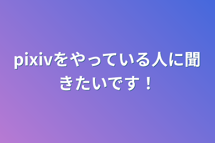 「pixivをやっている人に聞きたいです！」のメインビジュアル