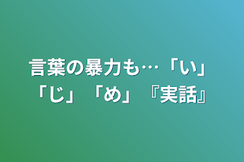 言葉の暴力も…「い」「じ」「め」『実話』