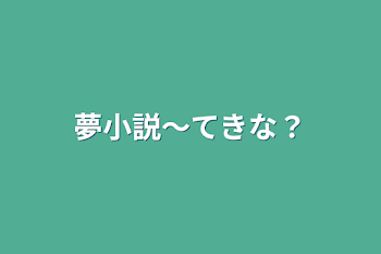 夢小説〜てきな？