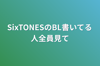 SixTONESのBL書いてる人全員見て