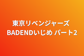 東京リベンジャーズ  BADENDいじめ   パート2