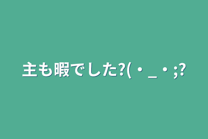 「主も暇でした?(・_・;?」のメインビジュアル