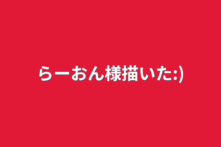 「らーおん様描いた:)」のメインビジュアル