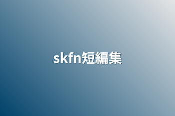 skfn短編集