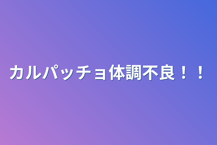 「カルパッチョ体調不良！！」のメインビジュアル