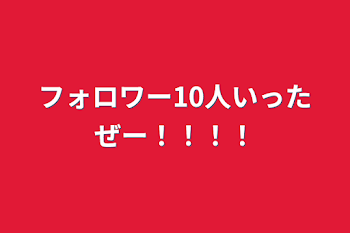 フォロワー10人いったぜー！！！！