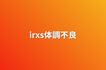 「irxs体調不良」のメインビジュアル