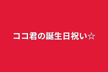 ココ君の誕生日祝い☆