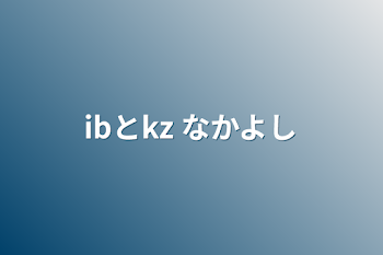 ibとkz  なかよし