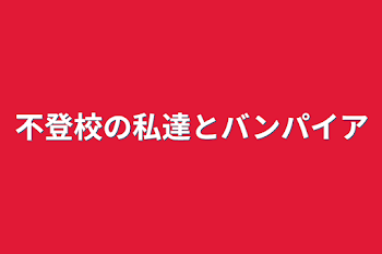 不登校の私達とバンパイア