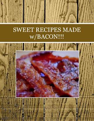 SWEET RECIPES  MADE w/BACON!!!