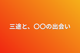 三途と、〇〇の出会い