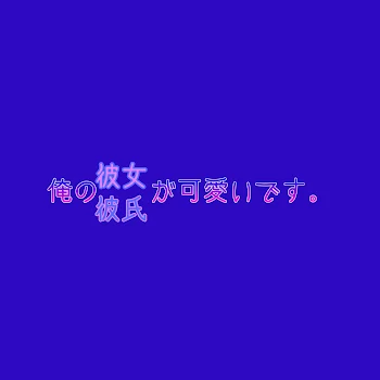 俺の 彼氏/彼女 が可愛いです。