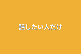 話したい人だけ