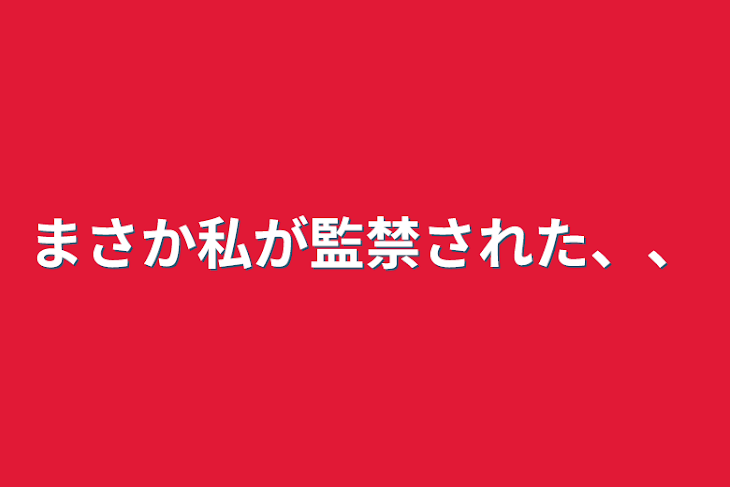 「まさか私が監禁された、、」のメインビジュアル