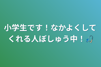 小学生です！なかよくしてくれる人ぼしゅう中！🎣