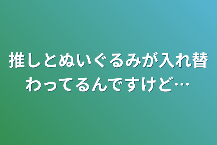 「推しとぬいぐるみが入れ替わってるんですけど…」のメインビジュアル