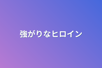 強がりなヒロイン