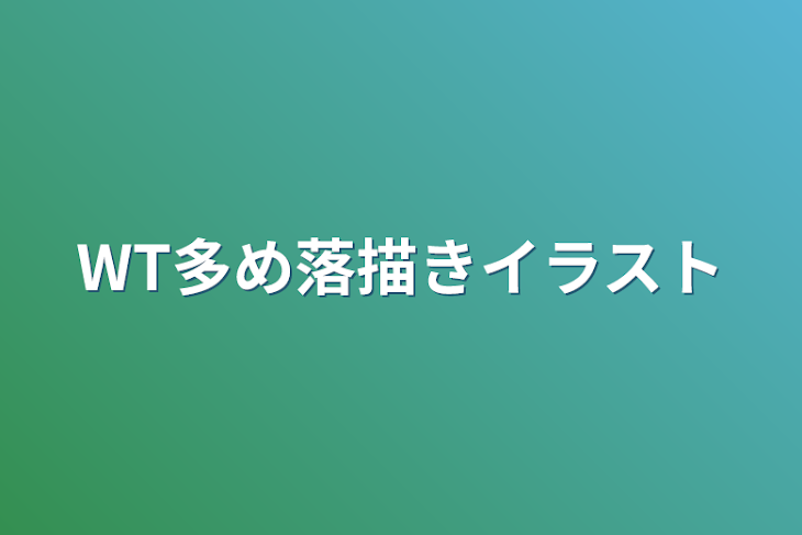 「WT多め落描きイラスト」のメインビジュアル