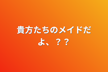 貴方たちのメイドだよ、？？