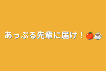 あっぷる先輩に届け！🍎☕