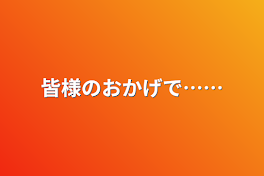 皆様のおかげで……