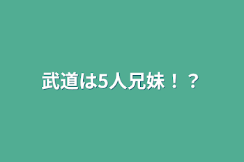 武道は5人兄妹！？