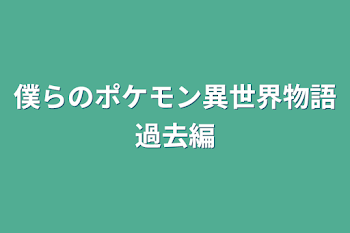 「僕らのポケモン異世界物語過去編」のメインビジュアル