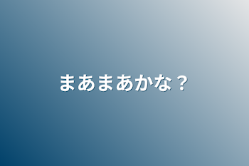 まあまあかな？