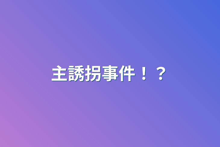 「主誘拐事件！？」のメインビジュアル