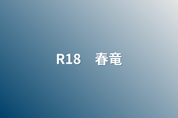 R18　春竜