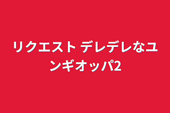 「リクエスト デレデレなユンギオッパ2」のメインビジュアル