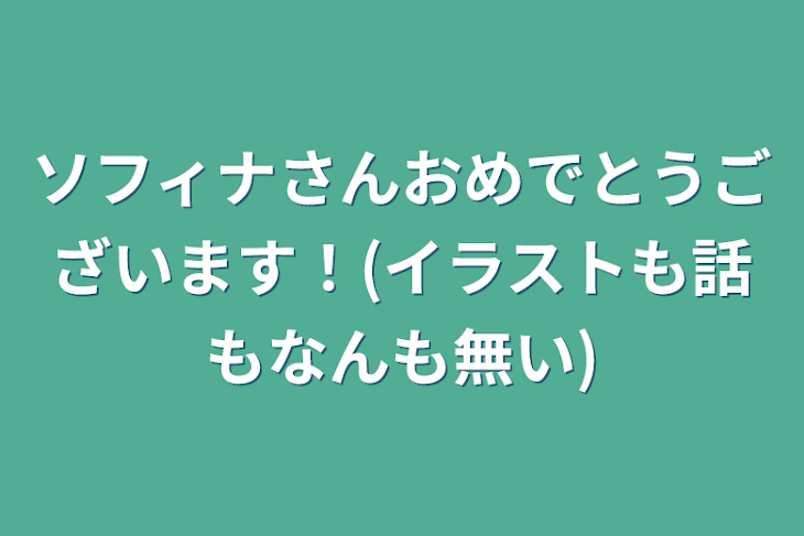 「ソフィナさんおめでとうございます！(イラストも話もなんも無い)」のメインビジュアル