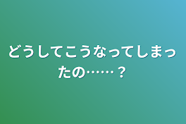 どうしてこうなってしまったの……？