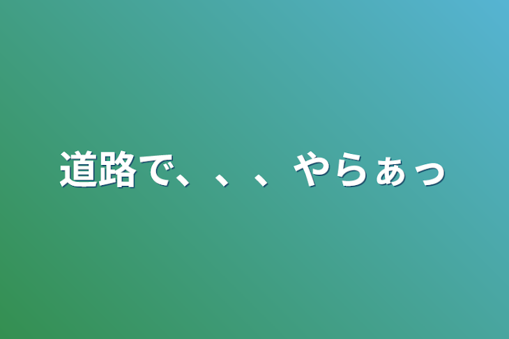 「道路で、、、やらぁっ」のメインビジュアル