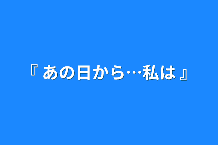 「『 あの日から…私は 』」のメインビジュアル