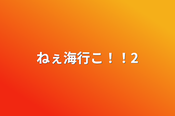 「ねぇ海行こ！！2」のメインビジュアル