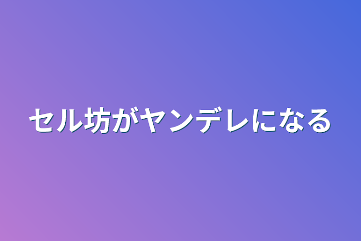 「セル坊がヤンデレになる」のメインビジュアル