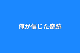 俺が信じた奇跡